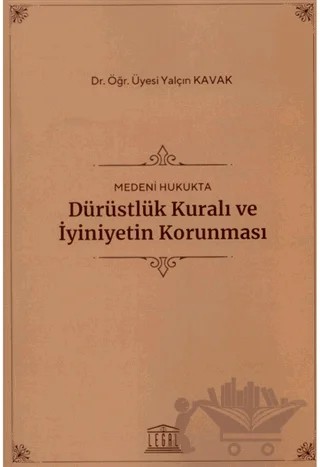 Medeni Hukukta Dürüstlük Kuralı ve İyiniyetin Korunması – Yalçın Kavak – Legal Yayıncılık kitap kapağı
