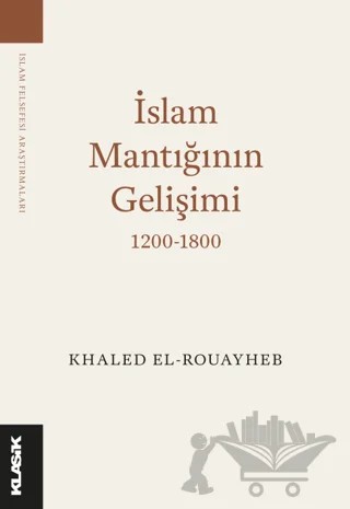 İslam Mantığının Gelişimi 1200-1800 – Khaled El-Rouayheb – Klasik Yayınları kitap kapağı