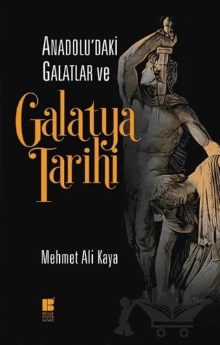 Anadolu'daki Galatlar ve Galatya Tarihi – Mehmet Ali Kaya – Bilge Kültür Sanat kitap kapağı