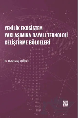 Yenilik Ekosistem Yaklaşımına Dayalı Teknoloji Geliştirme Bölgeleri – Abdulvahap Yoğunlu – Gazi Kitabevi kitap kapağı