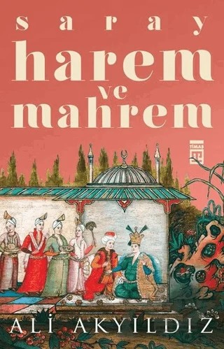 Saray Harem ve Mahrem – Ali Akyıldız – Timaş Tarih kitap kapağı