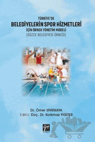 Türkiye'de Belediyelerin Spor Hizmetleri İçin Örnek Yönetim Modeli (Düzce Belediyesi Örneği) – Korkmaz Yiğiter, Ömer Sivrikaya – Gazi Kitabevi kitap kapağı