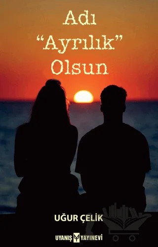 Adı “Ayrılık” Olsun – Uğur Çelik – Uyanış Yayınevi kitap kapağı