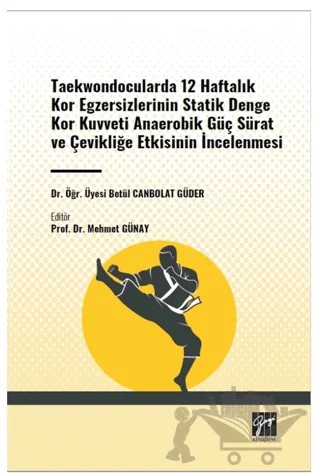Taekwondocularda 12 Haftalık Kor Egzersizlerinin Statik Denge Kor Kuvveti Anaerobik Güç Sürat ve Çevikliğe Etkisinin İncelenmesi – Betül Canbolat Güder – Gazi Kitabevi kitap kapağı