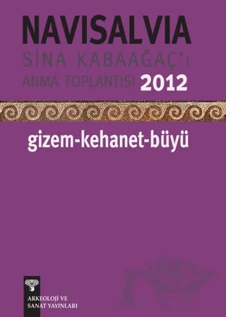 Navisalvia - Sina Kabaağaç’ı Anma Toplantısı - 2012 Gizem - Kehanet - Büyü – Kolektif – Arkeoloji ve Sanat Yayınları kitap kapağı