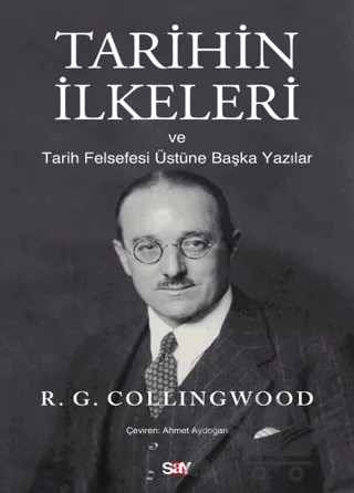 Tarihin İlkeleri ve Tarih Felsefesi Üstüne Başka Yazılar – R. G. Collingwood – Say Yayınları kitap kapağı