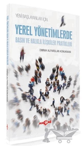 Yeni Başlayanlar için Yerel Yönetimlerde Basın ve Halkla İlişkiler Pratikleri – Emrah Alparslan Konukman – Akçağ Yayınları kitap kapağı