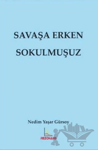 Savaşa Erken Sokulmuşuz – Nedim Yaşar Gürsoy – Rezonans Yayıncılık kitap kapağı