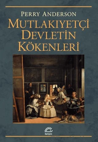 Mutlakıyetçi Devletin Kökenleri – Perry Anderson – İletişim Yayınevi kitap kapağı