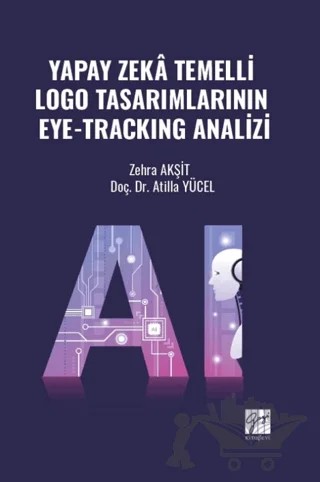 Yapay Zekâ Temelli Logo Tasarımlarının Eye-Trackıng Analizi – Atilla Yücel, Zehra Akşit – Gazi Kitabevi kitap kapağı