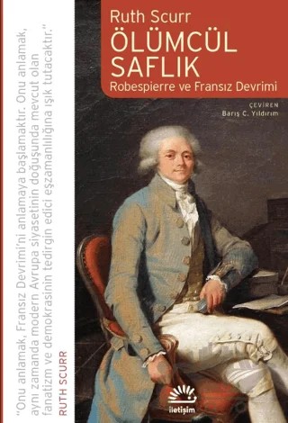 Ölümcül Saflık Robespierre ve Fransız Devrimi – Ruth Scurr – İletişim Yayınevi kitap kapağı