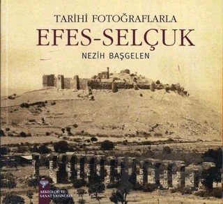 Tarihi Fotoğraflarıyla Efes - Selçuk – Nezih Başgelen – Arkeoloji ve Sanat Yayınları kitap kapağı