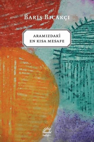 Aramızdaki En Kısa Mesafe – Barış Bıçakçı – İletişim Yayınevi kitap kapağı