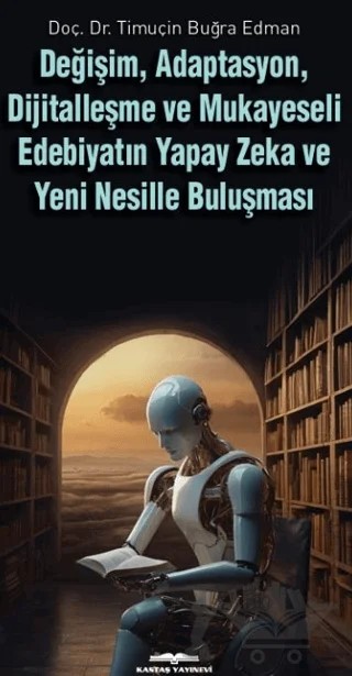 Değişim, Adaptasyon, Dijitalleşme ve Mukayeseli Edebiyatın Yapay Zeka ve Yeni Nesille Buluşması – Timuçin Buğra Edman – Kastaş Yayınları kitap kapağı