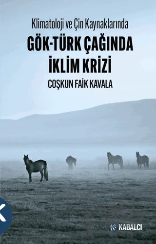 Klimatoloji ve Çin Kaynaklarında Gök-Türk Çağında İklim Krizi – Coşkun Faik Kavala – Kabalcı Yayınevi - Doruk Yayınları kitap kapağı