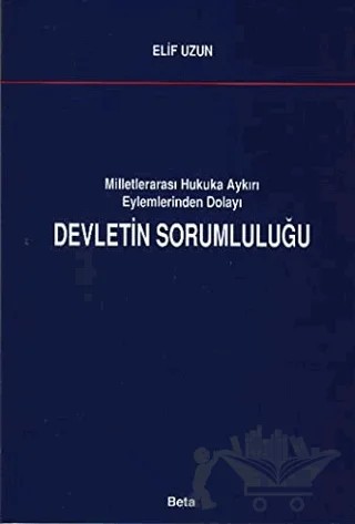 Milletlerarası Hukuka Aykırı Eylemlerinden Dolayı Devletin Sorumluluğu – Elif Uzun – Beta Yayınevi kitap kapağı