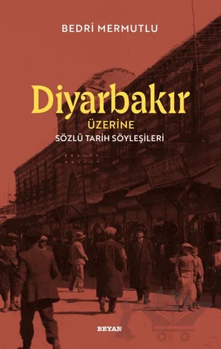 Diyarbakır Üzerine Sözlü Tarih Söyleşileri – Bedri Mermutlu – Beyan Yayınları kitap kapağı