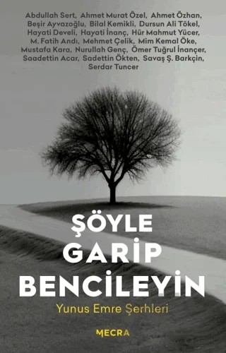 Şöyle Garip Bencileyin Yunus Emre Şerhleri – Serdar Tuncer, Abdullah Sert, Ahmet Murat Özel, Ahmet Özhan, Beşir Ayvazoğlu, Bilal Kemikli, Dursun Ali Tökel, Hayati Develi, Hayati İnanç, Hür Mahmut Yücer, Mehmet Çelik, Mim Kemal Öke – Mecra Kitap kitap kapağı