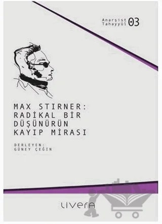 Max Stirner: Radikal Bir Düşünürün Kayıp Mirası – Jacob Blumenfeld, Banu Bargu, Elmo Feiten, Lawrence S. Stepelevich, Adam Jones, Kostas Galanopoulos, Maurice Schuhma, Güney Çeğin, Gürhan Özpolat – Livera Yayınevi kitap kapağı