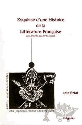 Esquisse D’une Histoire De La Litterature Française / Des origines au 18e Siecle – Jale Erlat – BilgeSu Yayıncılık kitap kapağı