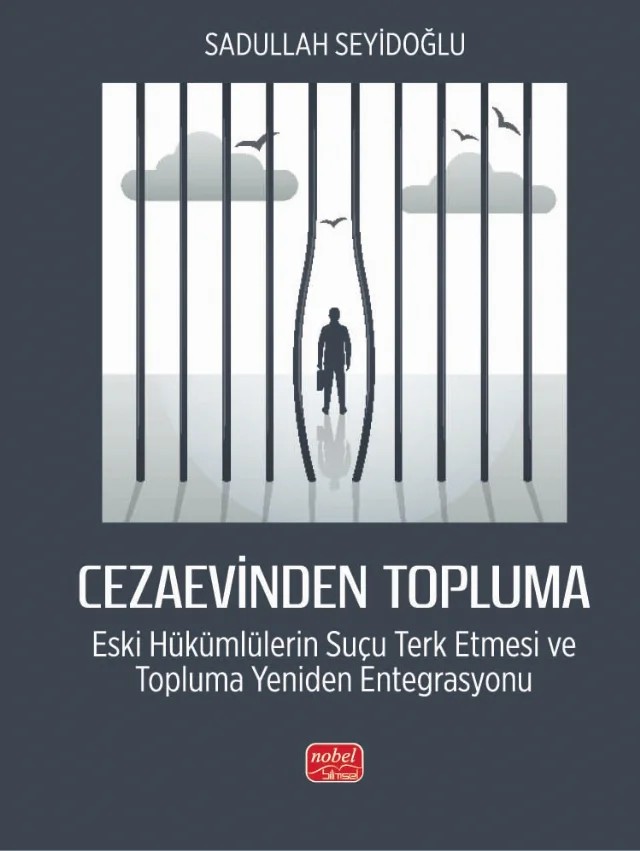 CEZAEVİNDEN TOPLUMA - Eski Hükümlülerin Suçu Terk Etmesi ve Topluma Yeniden Entegrasyonu – Sadullah Seyidoğlu – Nobel Bilimsel Eserler kitap kapağı
