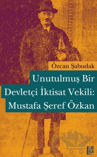 Unutulmuş Bir Devletçi İktisat Vekili: Mustafa Şeref Özkan – Özcan Şabudak – Libra Yayınları kitap kapağı