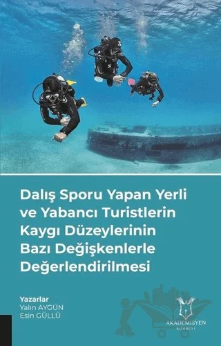 Dalış Sporu Yapan Yerli ve Yabancı Turistlerin Kaygı Düzeylerinin Bazı Değişkenlerle Değerlendirilmesi – Esin Güllü, Yalın Aygün – Akademisyen Kitabevi kitap kapağı