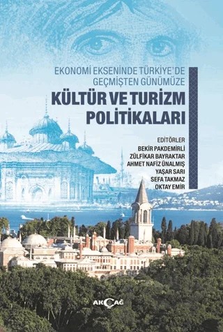 Ekonomi Ekseninde Türkiye’de Geçmişten Günümüze Kültür Ve Turizm Politikaları – Ahmet Nafiz Ünalmış, Bekir Pakdemirli, Oktay Emir, Sefa Takmaz, Yaşar Sarı, Zülfikar Bayraktar – Akçağ Yayınları kitap kapağı