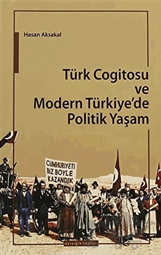 Türk Cogitosu ve Modern Türkiye'de Politik Yaşam – Hasan Aksakal – Ayışığı Kitapları kitap kapağı