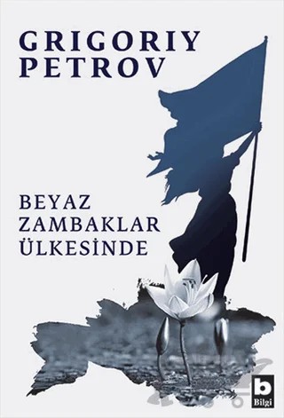Beyaz Zambaklar Ülkesinde – Grigori Spiridonoviç Petrov, Grıgory Petrov – Bilgi Yayınevi kitap kapağı
