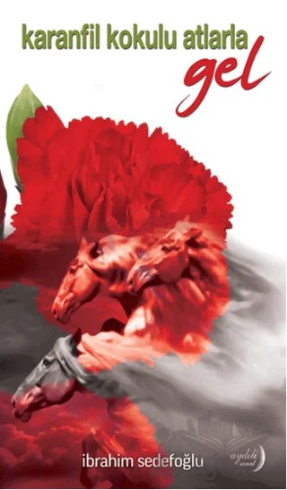 Karanfil Kokulu Atlarla Gel – İbrahim Sedefoğlu – Aydili Sanat Yayınları kitap kapağı