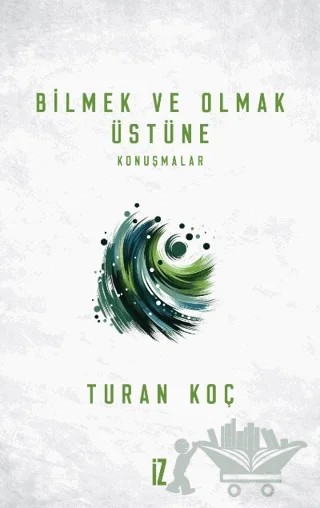 Bilmek ve Olmak Üstüne – Turan Koç – İz Yayıncılık kitap kapağı