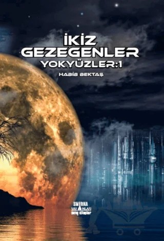 İkiz Gezegenler - Yok Yüzler: 1 – Habib Bektaş – Smirna Yayınları kitap kapağı