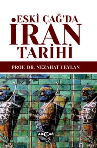 Eski Çağ’da İran Tarihi – Nezahat Ceylan – Akçağ Yayınları kitap kapağı