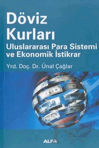 Döviz Kurları Uluslararası Para Sistemi ve Ekonomik İstikrar – Ünal Çağlar – Alfa Yayınları kitap kapağı