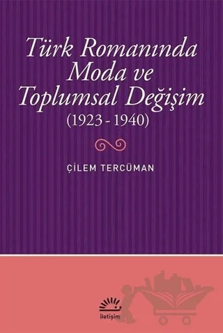 Türk Romanında Moda ve Toplumsal Değişim (1923-1940) – Çilem Tercüman – İletişim Yayınevi kitap kapağı