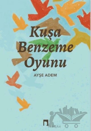 Kuşa Benzeme Oyunu – Ayşe Adem – Dergah Yayınları kitap kapağı