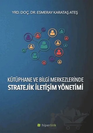 Kütüphane ve Bilgi Merkezlerinde Stratejik İletişim Yönetimi – Esmeray Karataş Ateş – Hiperlink Yayınları kitap kapağı