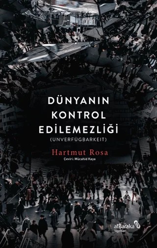 Dünyanın Kontrol Edilemezliği – Hartmut Rosa – Albaraka Yayınları kitap kapağı