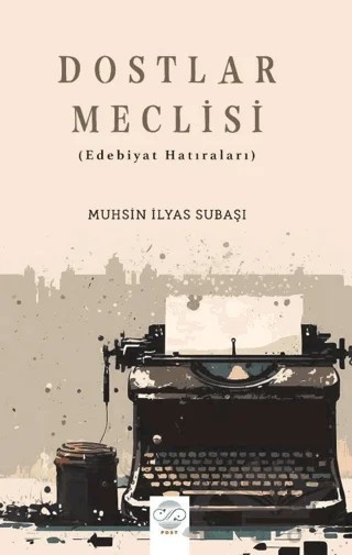 Dostlar Meclisi (Edebiyat Hatıraları) – Muhsin İlyas Subaşı – Post Yayınevi kitap kapağı