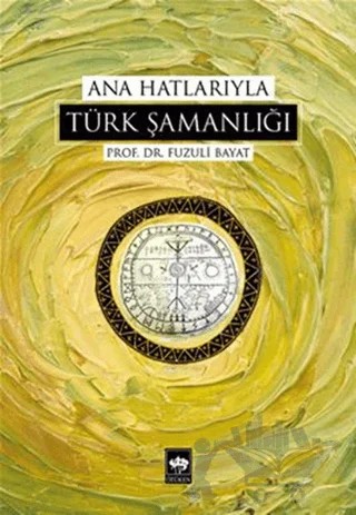 Ana Hatlarıyla Türk Şamanlığı – Fuzuli Bayat – Ötüken Neşriyat kitap kapağı