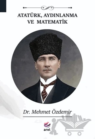 Atatürk, Aydınlanma ve Matematik – Mehmet Özdemir – Arel Kitap kitap kapağı