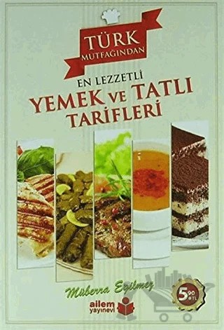 Türk Mutfağından En Lezzetli Yemek ve Tatlı Tarifleri – Müberra Eğilmez – Ailem Yayınları kitap kapağı