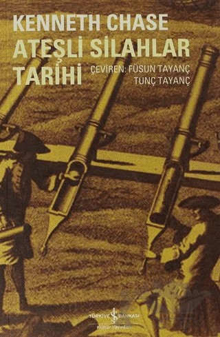 Ateşli Silahlar Tarihi – Kenneth Chase – İş Bankası Kültür Yayınları kitap kapağı