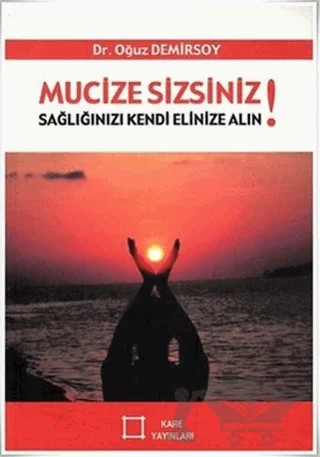 Mucize Sizsiniz! Sağlığınızı Kendi Elinize Alın! – Oğuz Demirsoy – Kare Yayınları kitap kapağı