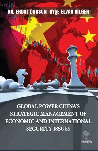Global Power China’s Strategic Management Of Economic and Internaional Security Issues – Erdal Dursun, Ayşe Elvan Bilgiler – Platanus Publishing kitap kapağı