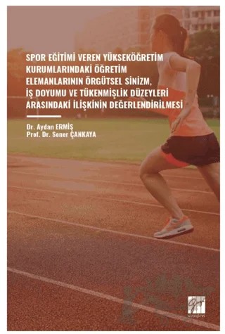 Spor Eğitimi Veren Yükseköğretim Kurumlarindaki Öğretim Elemanlarinin Örgütsel Sinizm, İş Doyumu ve Tükenmişlik Düzeyleri Arasindaki İlişkinin Değerlendirilmesi – Soner Çankaya, Aydan Ermiş – Gazi Kitabevi kitap kapağı