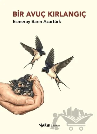 Bir Avuç Kırlangıç – Esmeray Barın Acartürk – Yakın Kitabevi kitap kapağı