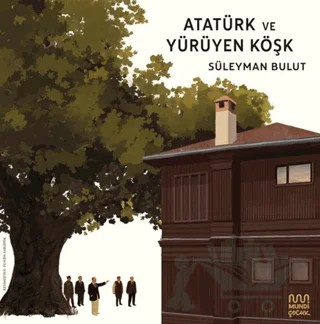 Atatürk ve Yürüyen Köşk – Süleyman Bulut – Mundi Çocuk kitap kapağı