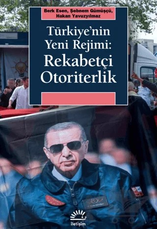 Türkiye'nin Yeni Rejimi: Rekabetçi Otoriterlik – Berk Esen, Şebnem Gümüşçü, Hakan Yavuzyılmaz – İletişim Yayınevi kitap kapağı
